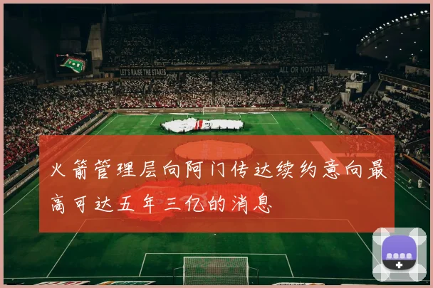 火箭管理层向阿门传达续约意向最高可达五年三亿的消息